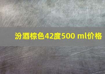 汾酒棕色42度500 ml价格